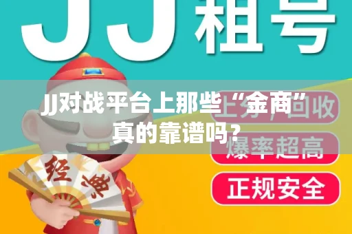 JJ对战平台上那些“金商”真的靠谱吗？